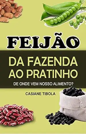 Feijão: da fazenda ao pratinho: De onde vem o nosso alimento? (De onde vem nosso alimento?) – Casiane Tibola