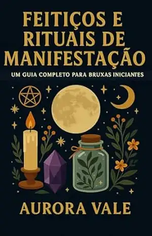 Feitiços e Rituais de Manifestação: Um Guia Completo para Bruxas Iniciantes (A Série de Bruxaria Livro 1) – Aurora Vale