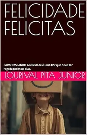 FELICIDADE FELICITAS: PARAFRASEANDO A felicidade é uma flor que deve ser regada todos os dias. – LOURIVAL PITA JUNIOR