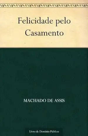 Felicidade pelo Casamento – Machado de Assis Felicidade pelo Casamento – Machado de Assis