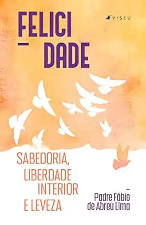 Capa do livro Felicidade: sabedoria, liberdade interior e leveza - Padre Fábio de Abreu Lima