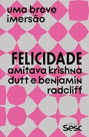 Capa do livro Felicidade: Uma breve imersão - Amitava Krishna Dutt