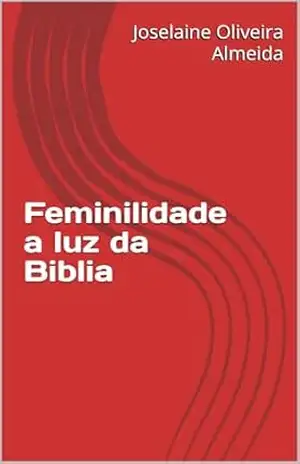 Feminilidade a luz da Biblia - Joselaine  oliveira almeida
