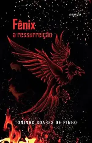 Fênix: a ressurreição – Toninho Soares de Pinho