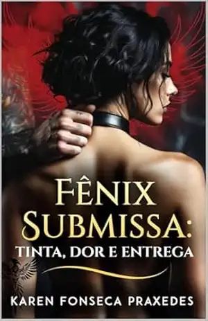 Fênix Submissa: Tinta, Dor e Entrega – Karen Fonseca Praxedes Fênix Submissa: Tinta, Dor e Entrega – Karen Fonseca Praxedes