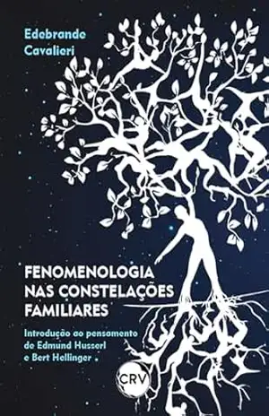 Fenomenologia nas constelações familiares: Introdução ao pensamento de Edmund Husserl e Bert Hellinger – Edebrande Cavalieri Fenomenologia nas constelações familiares: Introdução ao pensamento de Edmund Husserl e Bert Hellinger – Edebrande Cavalieri