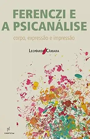 Capa do livro Ferenczi e a psicanálise: corpo, expressão e impressão - Leonardo Câmara