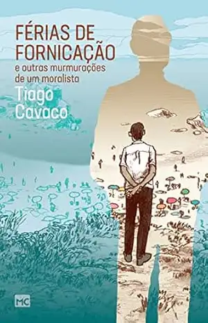 Férias de fornicação e outras murmurações de um moralista – Tiago Cavaco