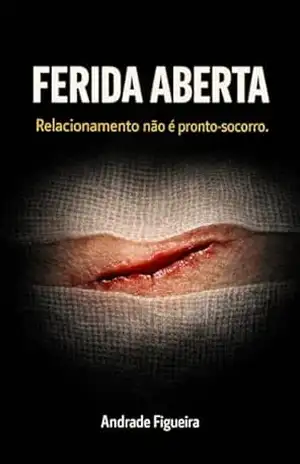 Capa do livro FERIDA ABERTA: Relacionamento não é pronto–socorro - ANDRADE FIGUEIRA