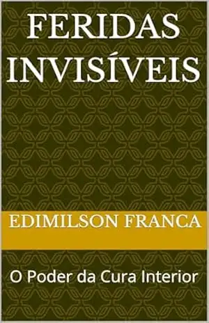 Feridas Invisíveis: O Poder da Cura Interior – Edimilson Franca