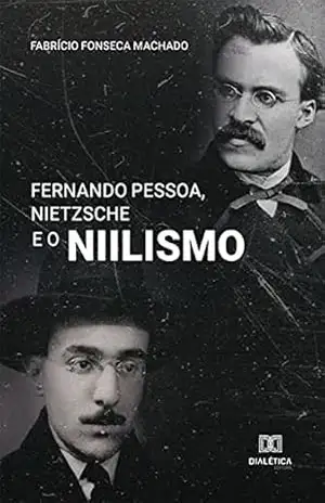 Fernando Pessoa, Nietzsche e o niilismo – Fabrício Fonseca Machado Fernando Pessoa, Nietzsche e o niilismo – Fabrício Fonseca Machado