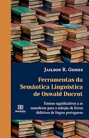Capa do livro Ferramentas da Semântica Linguística de Oswald Ducrot: fatores significativos a se considerar para a seleção de livros didáticos de língua portuguesa - Jailson R. Gomes
