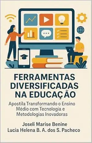 FERRAMENTAS DIVERSIFICADAS NA EDUCAÇÃO: Transformando o Ensino Médio com Tecnologia e Metodologias Inovadoras – Joseli Marise  Benine