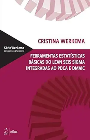 Ferramentas Estatísticas Básicas do Lean Seis Sigma Integradas – Cristina Werkema