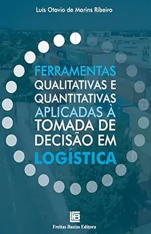 Ferramentas Qualitativas e Quantitativas Aplicadas à Tomada de Decisão em Logística – Luís Otavio de Marins Ribeiro Ferramentas Qualitativas e Quantitativas Aplicadas à Tomada de Decisão em Logística – Luís Otavio de Marins Ribeiro