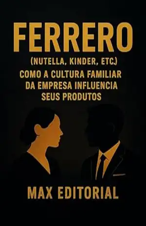 Ferrero (Nutella, Kinder, etc.): Como a cultura familiar da empresa influencia seus produtos (GRANDES MARCAS (Aprendizado Rumo ao Sucesso)) – MAX EDITORIAL