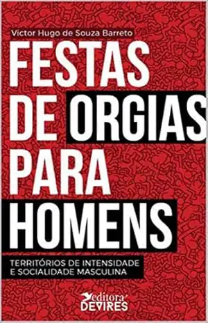 Festas de orgias para homens: territórios de intensidade e socialidade masculina – Victor Hugo de Souza Barreto Festas de orgias para homens: territórios de intensidade e socialidade masculina – Victor Hugo de Souza Barreto