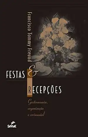 Festas e recepções: Gastronomia, organização e cerimonial – Francisco Tommy Freund Festas e recepções: Gastronomia, organização e cerimonial – Francisco Tommy Freund