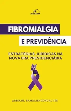 Capa do livro FIBROMIALGIA E PREVIDÊNCIA: Estratégias Jurídicas na Nova Era Previdenciária - ADRIANA  RAMALHO GONÇALVES