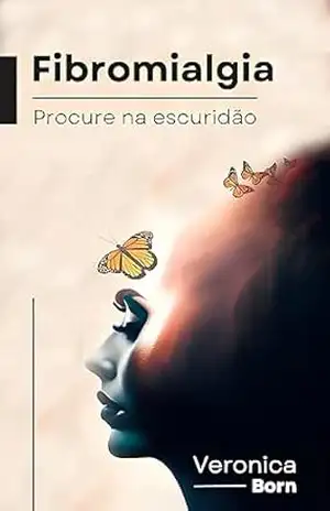 Capa do livro Fibromialgia: procure na escuridão - VERONICA BORN