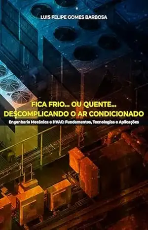 Capa do livro Fica Frio... ou Quente... Descomplicando o Ar Condicionado: Engenharia Mecânica e HVAC: Fundamentos, Tecnologias e Aplicações - Luis  Felipe Gomes Barbosa