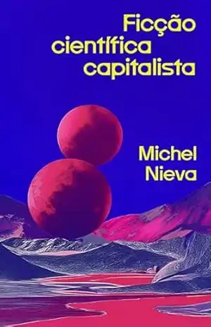 Capa do livro Ficção científica capitalista: Como os bilionários nos salvarão do fim do mundo - Michel Nieva