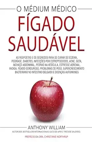 Fígado saudável: As respostas e os segredos para se curar de eczema, psoríase, diabetes, infecções por estreptococos, acne, gota, inchaço abdominal, pedras … fígado gorduroso, problemas de peso, etc – Anthony William