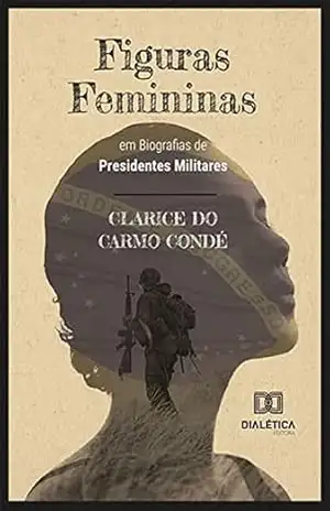 Figuras Femininas em Biografias de Presidentes Militares – Clarice do Carmo Condé Figuras Femininas em Biografias de Presidentes Militares – Clarice do Carmo Condé