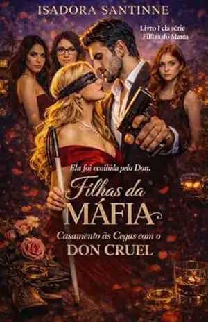 FILHAS DA MÁFIA: CASAMENTO ÀS CEGAS COM O DON CRUEL – Isadora Santinne FILHAS DA MÁFIA: CASAMENTO ÀS CEGAS COM O DON CRUEL – Isadora Santinne