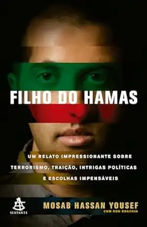 Filho do Hamas: Um relato impressionante sobre terrorismo, traição, intrigas políticas e escolhas impensáveis – Mosab Hassan Yousef Filho do Hamas: Um relato impressionante sobre terrorismo, traição, intrigas políticas e escolhas impensáveis – Mosab Hassan Yousef