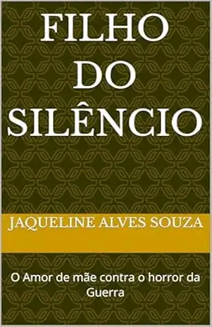 Filho do Silêncio: O Amor de mãe contra o horror da Guerra – Jaqueline  Alves Souza