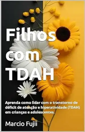 Capa do livro Filhos com TDAH: Aprenda como lidar com o transtorno de déficit de atenção e hiperatividade (TDAH) em crianças e adolescentes. - Marcio Fujii