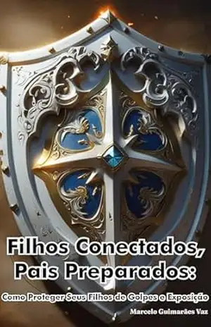 Capa do livro Filhos Conectados, Pais Preparados: Como Proteger Seus Filhos de Golpes e Exposição - Marcelo Guimarães Vaz