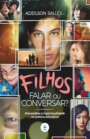 Filhos – Conversar ou Falar?: Psicanálise e Espiritualidade na prática educativa – Adeilson Salles