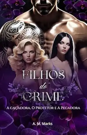 Filhos do Crime: A Caçadora, o Protetor e a Pecadora – A. M. Marks Filhos do Crime: A Caçadora, o Protetor e a Pecadora – A. M. Marks