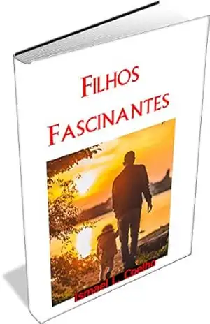 Filhos Fascinantes: Histórias de pais e filhos que deixam fortes emoções – Ismael L. Coelho
