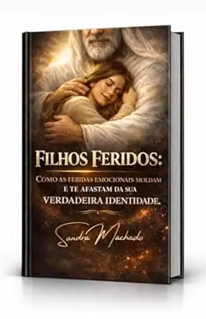 Filhos Feridos: Como as Feridas Emocionais Moldam e te Afastam da Verdadeira Identidade – Sandra Machado Filhos Feridos: Como as Feridas Emocionais Moldam e te Afastam da Verdadeira Identidade – Sandra Machado