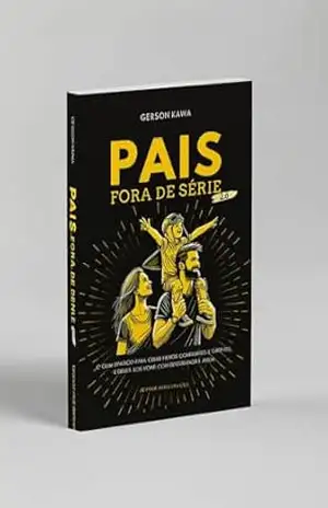FILHOS: Pais Fora de Série 2.0: A Fórmula Emocional para Criar Filhos Confiantes e Capazes e Deixá–los Voar na Vida com Segurança e Amor – Gerson Kawa