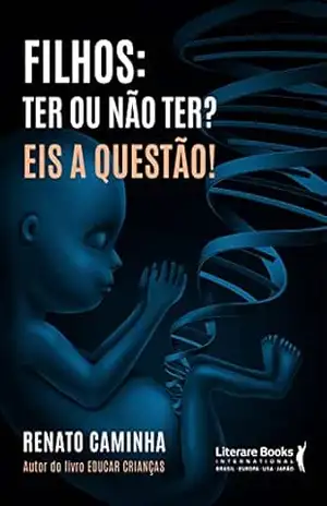Filhos: ter ou não ter? Eis a questão! – Renato M. Caminha