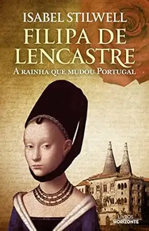 Capa do livro Filipa de Lencastre– A rainha que mudou Portugal - Isabel Stilwell