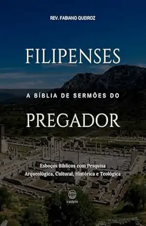 Capa do livro Filipenses: A Bíblia De Sermões Do Pregador: Esboços Bíblicos Para Pregação Expositiva e Estudos Bíblicos (Epístolas de Paulo) - Rev. Fabiano Queiroz