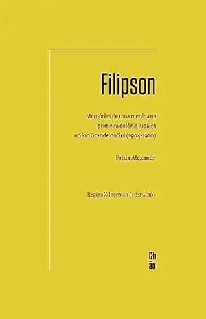 Capa do livro Filipson: Memórias de uma menina na primeira colônia judaica no Rio Grande do Sul (1904–1920) - Frida Alexandr
