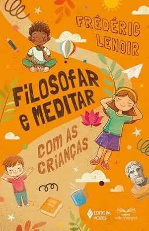 Filosofar e meditar com as crianças – Frédéric Lenoir