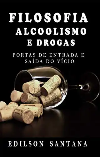 Baixar FILOSOFIA, ALCOOLISMO E DROGAS: PORTAS DE ENTRADA E SAÍDA DO VÍCIO pdf, epub, mobi, eBook