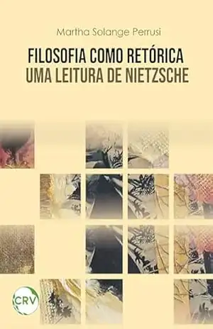 Filosofia como retórica: Uma leitura de Nietzsche – Martha Solange Perrusi Filosofia como retórica: Uma leitura de Nietzsche – Martha Solange Perrusi