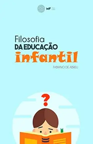Filosofia da Educação Infantil: Conhecimento para todos (4) – Fabiano de Abreu
