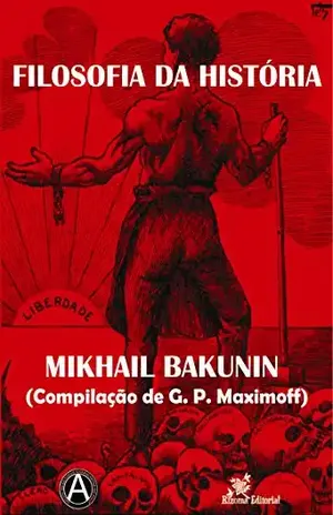 Filosofia da História – Mikhail Bakunin (Compilação de G. P. Maximoff) – Mikhail Bakunin