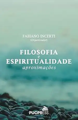 Filosofia e espiritualidade: aproximações – Fabiano Incerti Filosofia e espiritualidade: aproximações – Fabiano Incerti