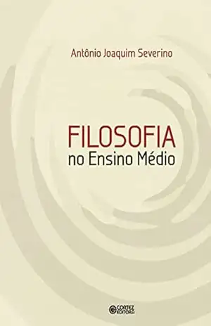 Filosofia no Ensino Médio – Antônio Joaquim Severino Filosofia no Ensino Médio – Antônio Joaquim Severino