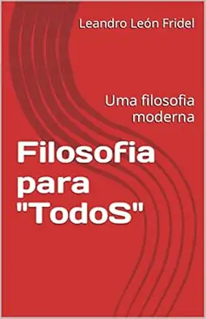 Filosofia para ”TodoS”: Uma filosofia moderna – Leandro León Fridel